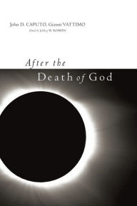 Title: After the Death of God / Edition 1, Author: John D. Caputo