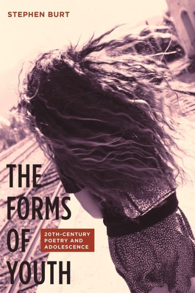 The Forms of Youth: Twentieth-Century Poetry and Adolescence