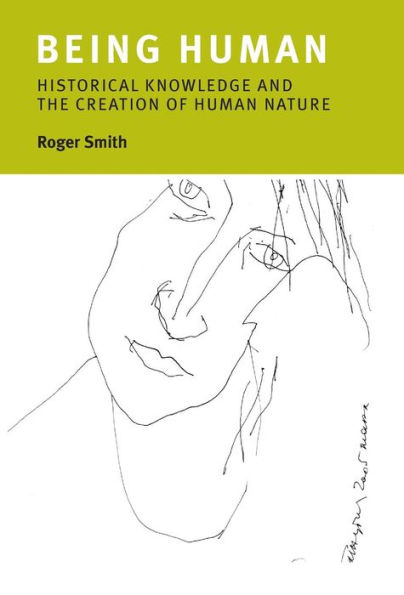 Being Human: Historical Knowledge and the Creation of Human Nature