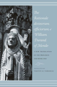 Title: The Rationale Divinorum Officiorum of William Durand of Mende: A New Translation of the Prologue and Book One, Author: Timothy Thibodeau