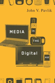 Title: Media in the Digital Age / Edition 1, Author: John Pavlik