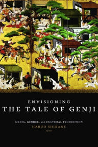 Title: Envisioning The Tale of Genji: Media, Gender, and Cultural Production, Author: Haruo Shirane