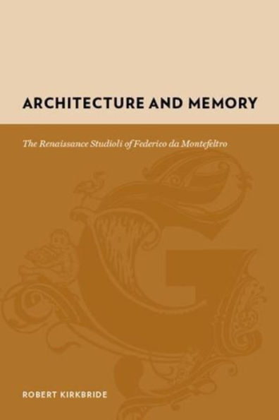 Architecture and Memory: The Renaissance Studioli of Federico da Montefeltro