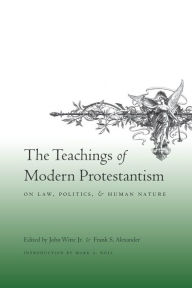 Title: The Teachings of Modern Protestantism on Law, Politics, and Human Nature, Author: John Witte Jr.
