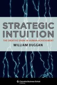 Title: Strategic Intuition: The Creative Spark in Human Achievement, Author: William Duggan 