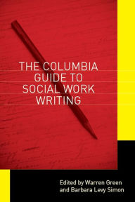 Title: The Columbia Guide to Social Work Writing, Author: Warren Green