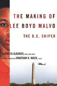 Title: The Making of Lee Boyd Malvo: The D.C. Sniper, Author: Carmeta Albarus LCSW