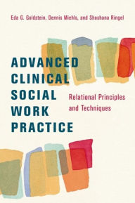 Title: Advanced Clinical Social Work Practice: Relational Principles and Techniques, Author: Eda Goldstein DSW
