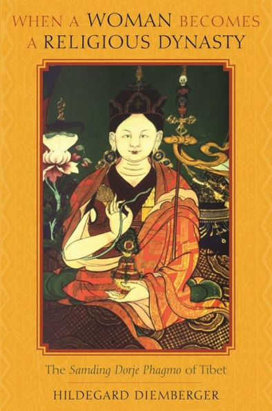 When a Woman Becomes a Religious Dynasty: The Samding Dorje Phagmo of Tibet