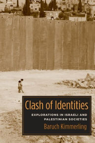 Title: Clash of Identities: Explorations in Israeli and Palestinian Societies, Author: Baruch Kimmerling