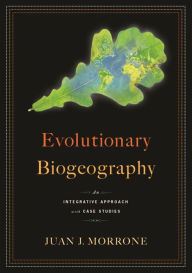 Title: Evolutionary Biogeography: An Integrative Approach with Case Studies, Author: Juan Morrone