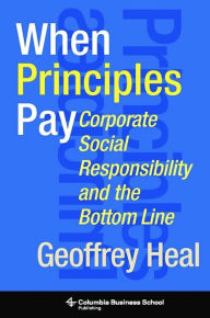 Title: When Principles Pay: Corporate Social Responsibility and the Bottom Line, Author: Geoffrey Heal