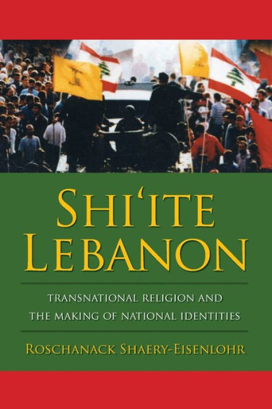 Shi'ite Lebanon: Transnational Religion and the Making of National Identities