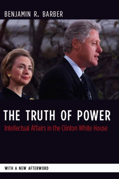 the Truth of Power: Intellectual Affairs Clinton White House