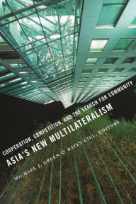 Title: Asia's New Multilateralism: Cooperation, Competition, and the Search for Community, Author: Michael Green