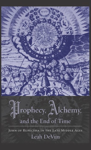 Prophecy, Alchemy, and the End of Time: John of Rupescissa in the Late Middle Ages