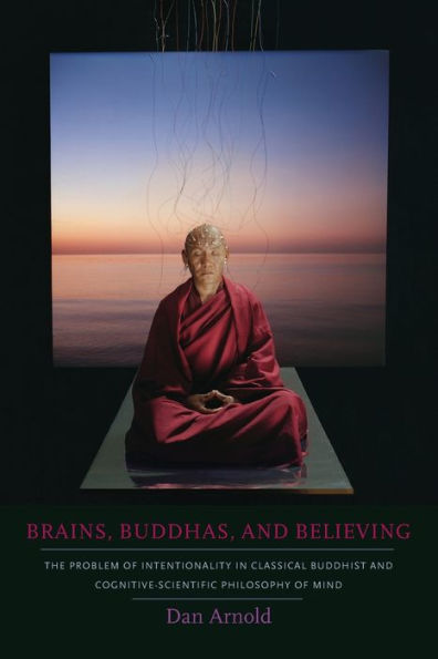 Brains, Buddhas, and Believing: The Problem of Intentionality Classical Buddhist Cognitive-Scientific Philosophy Mind