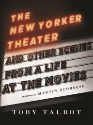 Title: The New Yorker Theater and Other Scenes from a Life at the Movies, Author: Toby Talbot