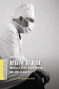 Title: Health at Risk: America's Ailing Health System-and How to Heal It, Author: Jacob Hacker