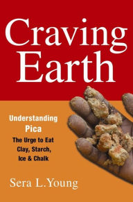 Title: Craving Earth: Understanding Pica-the Urge to Eat Clay, Starch, Ice, and Chalk, Author: Sera Young
