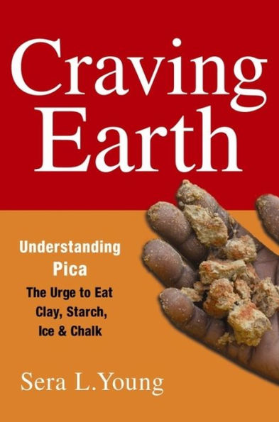 Craving Earth: Understanding Pica-the Urge to Eat Clay, Starch, Ice, and Chalk