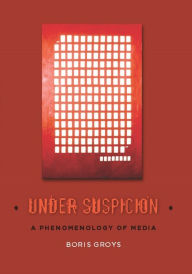 Title: Under Suspicion: A Phenomenology of Media, Author: Boris Groys