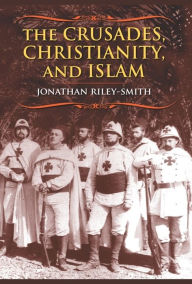 Title: The Crusades, Christianity, and Islam, Author: Jonathan Riley-Smith