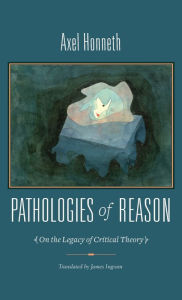 Title: Pathologies of Reason: On the Legacy of Critical Theory, Author: Axel Honneth