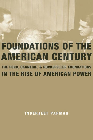 Foundations of the American Century: Ford, Carnegie, and Rockefeller Rise Power