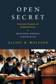 Title: Open Secret: Postmessianic Messianism and the Mystical Revision of Mena?em Mendel Schneerson, Author: Elliot R. Wolfson