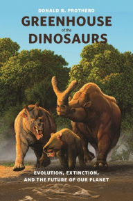 Title: Greenhouse of the Dinosaurs: Evolution, Extinction, and the Future of Our Planet, Author: Donald R. Prothero