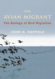 Title: The Avian Migrant: The Biology of Bird Migration, Author: John Rappole
