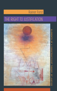 Title: The Right to Justification: Elements of a Constructivist Theory of Justice, Author: Rainer Forst