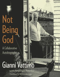 Title: Not Being God: A Collaborative Autobiography, Author: Gianni Vattimo