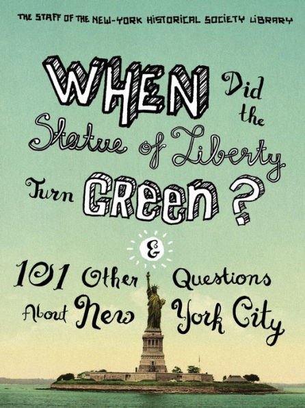 When Did the Statue of Liberty Turn Green?: And 101 Other Questions About New York City