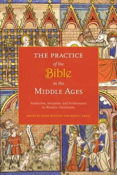 The Practice of the Bible in the Middle Ages: Production, Reception, and Performance in Western Christianity