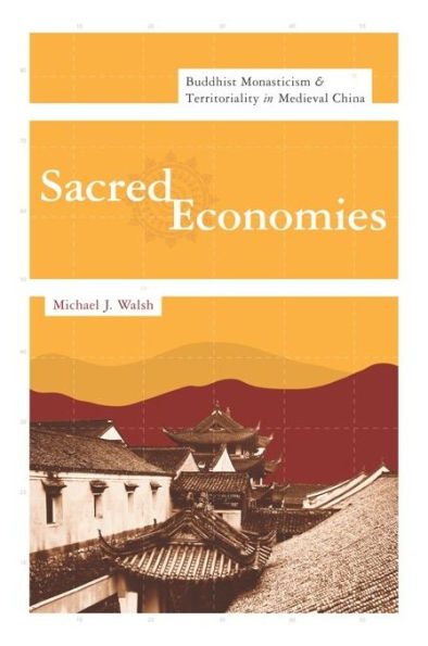 Sacred Economies: Buddhist Monasticism and Territoriality Medieval China