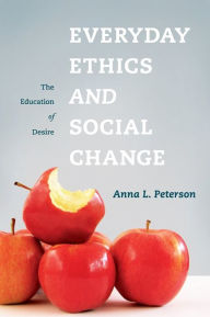 Title: Everyday Ethics and Social Change: The Education of Desire, Author: Anna Peterson