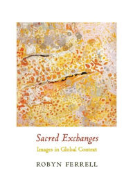 Title: Sacred Exchanges: Images in Global Context, Author: Robyn Ferrell