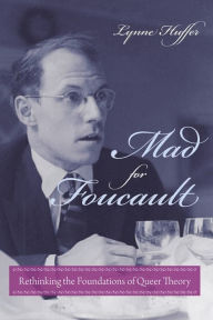 Title: Mad for Foucault: Rethinking the Foundations of Queer Theory, Author: Lynne Huffer