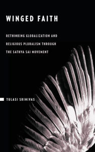 Title: Winged Faith: Rethinking Globalization and Religious Pluralism through the Sathya Sai Movement, Author: Tulasi Srinivas