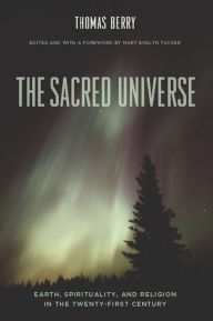 Title: The Sacred Universe: Earth, Spirituality, and Religion in the Twenty-First Century, Author: Thomas Berry