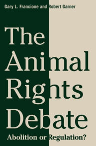 Title: The Animal Rights Debate: Abolition or Regulation?, Author: Gary Francione