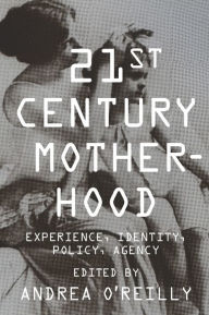 Title: Twenty-first Century Motherhood: Experience, Identity, Policy, Agency, Author: Andrea O'Reilly