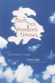 Title: Clouds Thick, Whereabouts Unknown: Poems by Zen Monks of China, Author: Charles Egan
