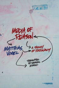 Title: Media of Reason: A Theory of Rationality, Author: Matthias Vogel