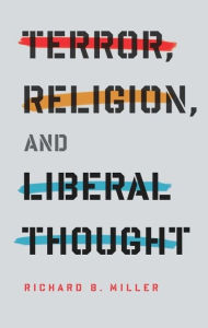 Title: Terror, Religion, and Liberal Thought, Author: Richard Miller