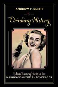 Title: Drinking History: Fifteen Turning Points in the Making of American Beverages, Author: Andrew Smith