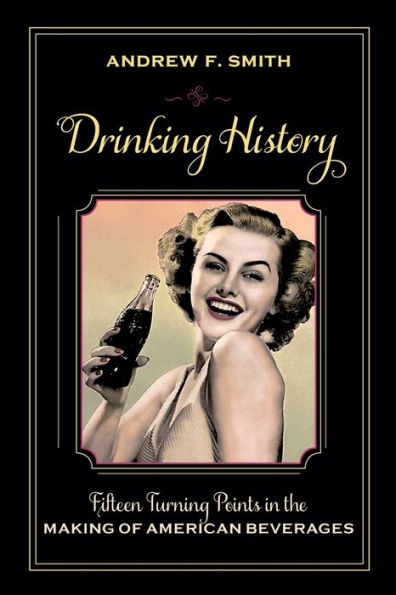 Drinking History: Fifteen Turning Points in the Making of American Beverages