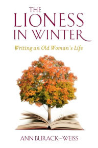 Title: The Lioness in Winter: Writing an Old Woman's Life, Author: Ann Burack-Weiss